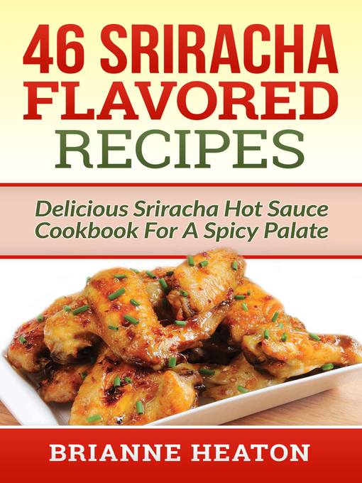 Title details for 46 Sriracha Flavored Recipes by Brianne Heaton - Wait list